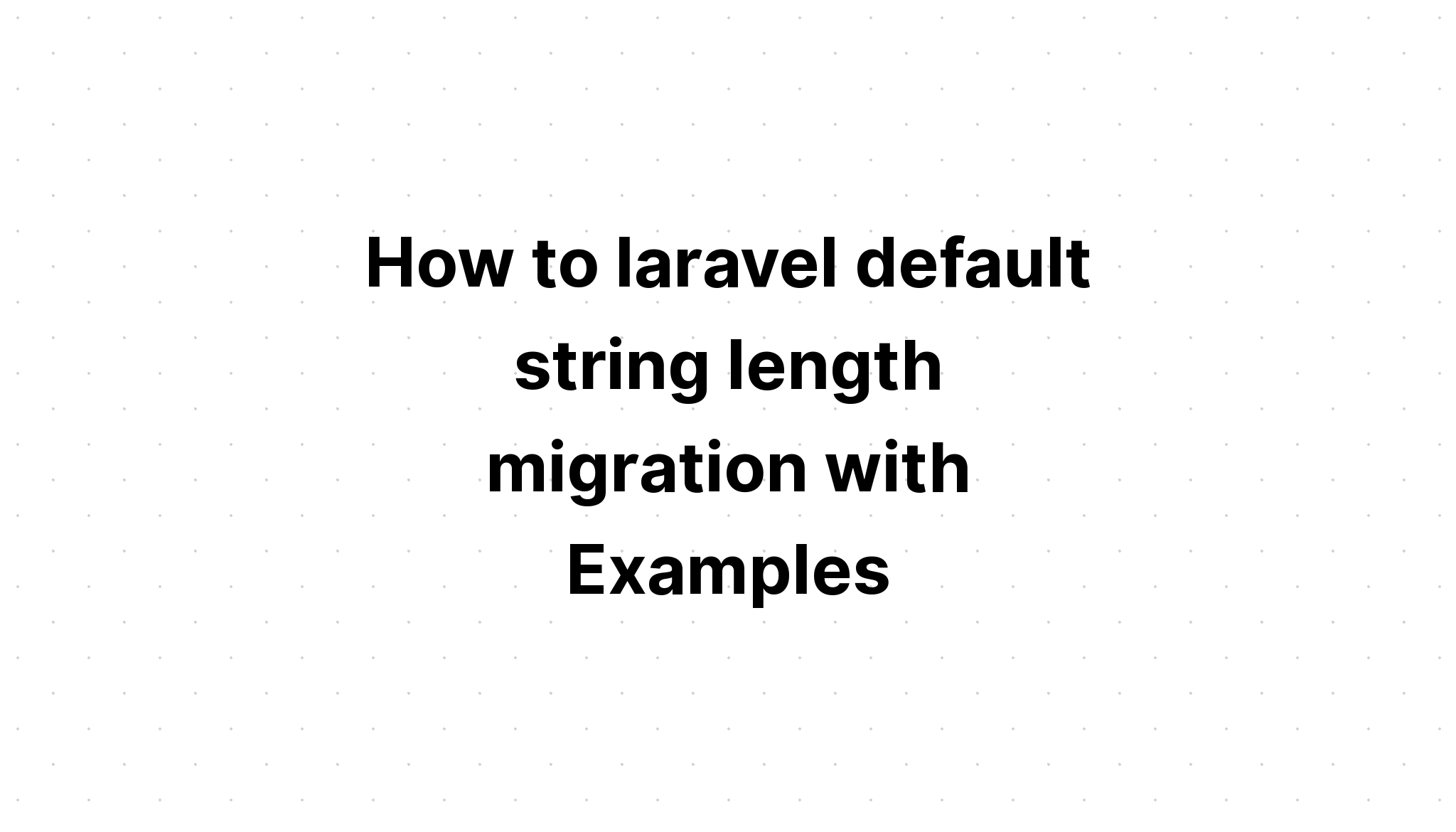 Cách di chuyển độ dài chuỗi mặc định của laravel với các ví dụ